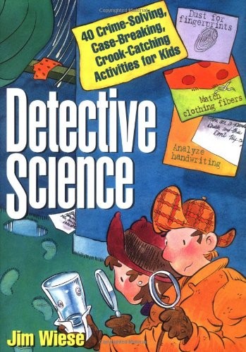 Detective Science: 40 Crime-solving, Case-breaking, Crook-catching Activities for Kids