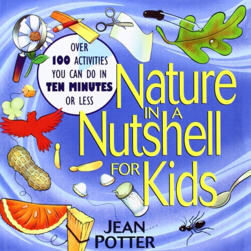 Nature in a Nutshell for Kids: Over 100 Activities You Can Do in Ten Minutes or Less (Children's)