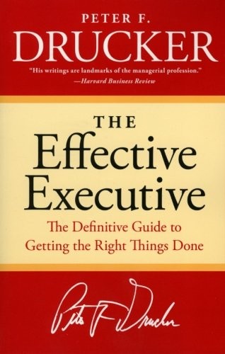 The effective executive. The Definitive Guide to Getting the Right Things Done.