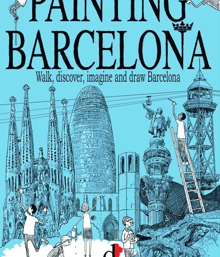 Painting Barcelona: Walk, discover, imagine and draw Barcelona