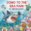 Little Critter: Going to the Sea Park (My First I Can Read).