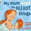 My Mum Says the Silliest Things