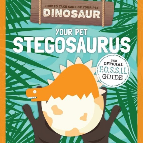 How To Take Care Of Your Pet Dinosaur: Your Pet Stegosaurus