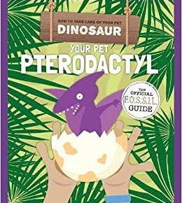 Your Pet Pterodactyl (How To Take Care Of Your Pet Dinosaur)