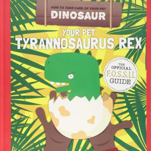 Your Pet Tyrannosaurus Rex (How To Take Care Of Your Pet Dinosaur)